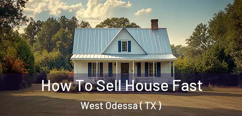  How To Sell House Fast West Odessa ( TX )