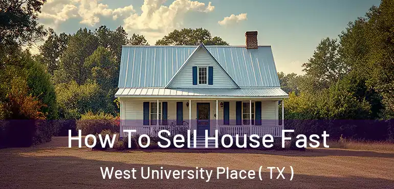  How To Sell House Fast West University Place ( TX )