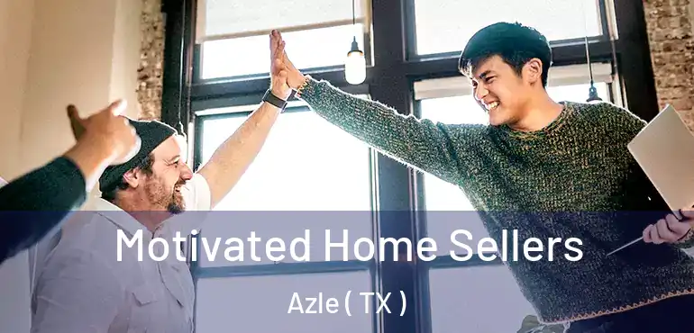 Motivated Home Sellers Azle ( TX )