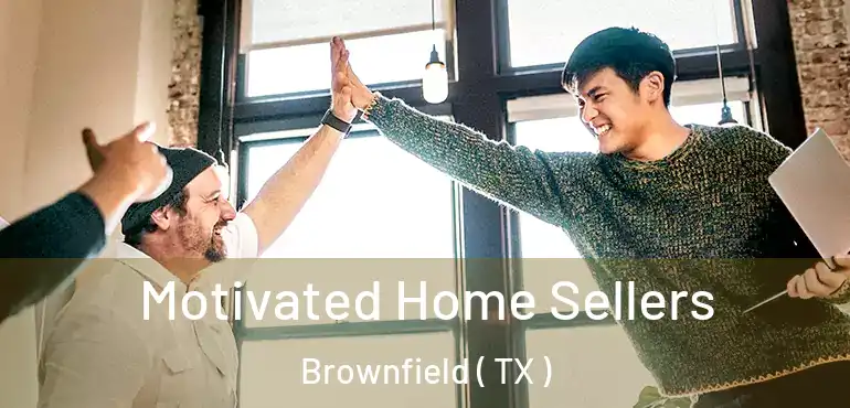  Motivated Home Sellers Brownfield ( TX )