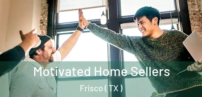  Motivated Home Sellers Frisco ( TX )