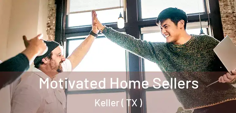  Motivated Home Sellers Keller ( TX )