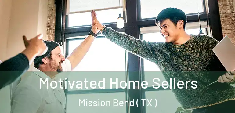  Motivated Home Sellers Mission Bend ( TX )