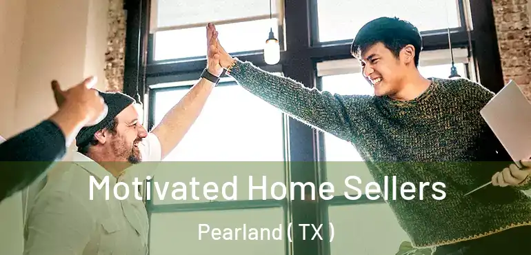  Motivated Home Sellers Pearland ( TX )
