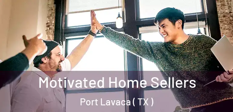  Motivated Home Sellers Port Lavaca ( TX )