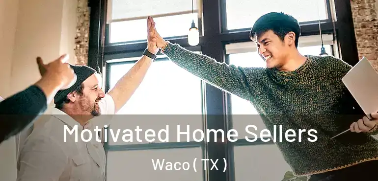  Motivated Home Sellers Waco ( TX )
