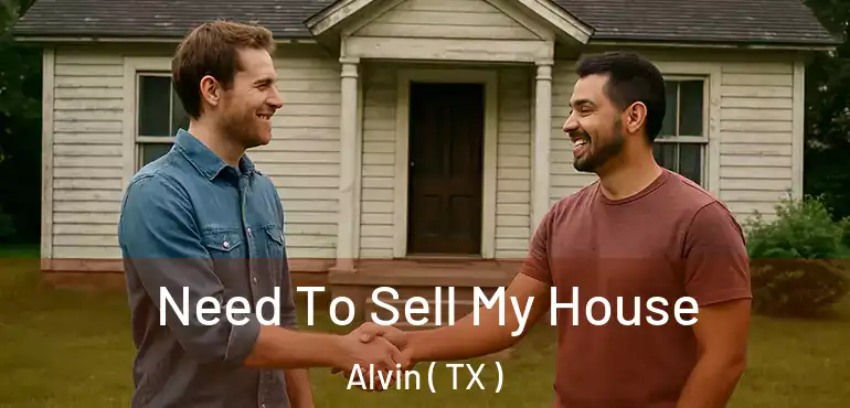  Need To Sell My House Alvin ( TX )