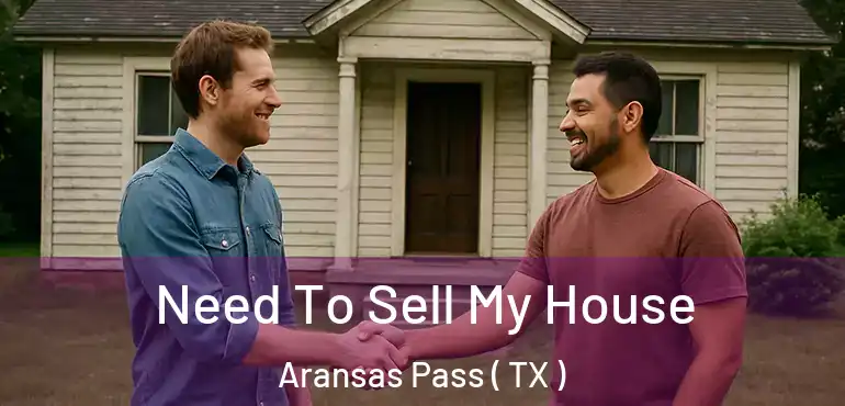  Need To Sell My House Aransas Pass ( TX )