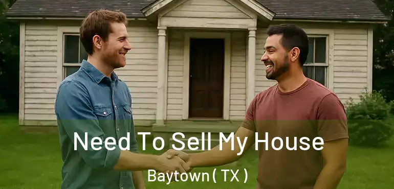  Need To Sell My House Baytown ( TX )