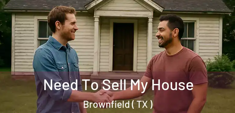  Need To Sell My House Brownfield ( TX )