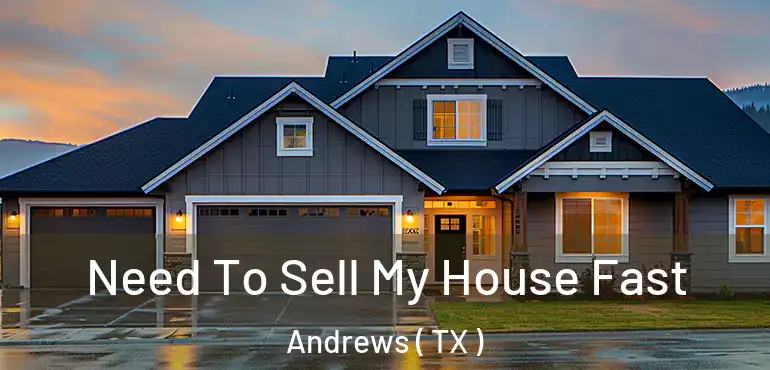  Need To Sell My House Fast Andrews ( TX )