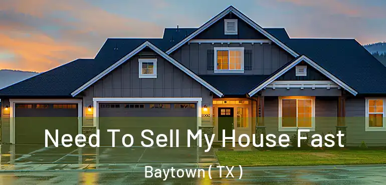  Need To Sell My House Fast Baytown ( TX )