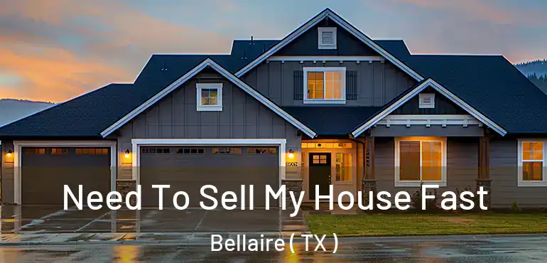  Need To Sell My House Fast Bellaire ( TX )