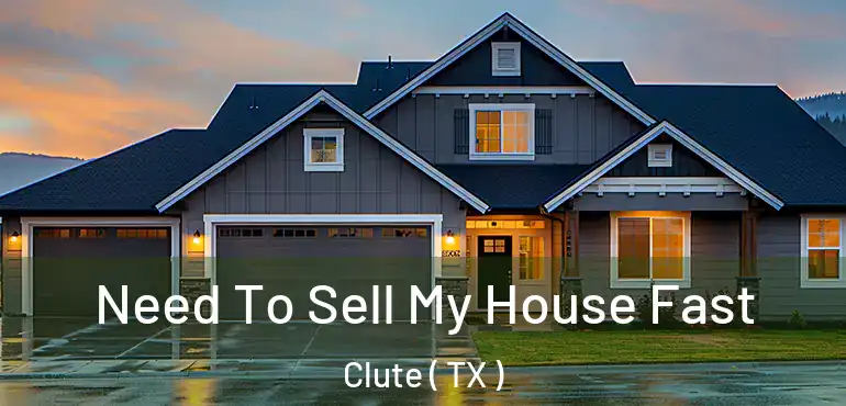  Need To Sell My House Fast Clute ( TX )