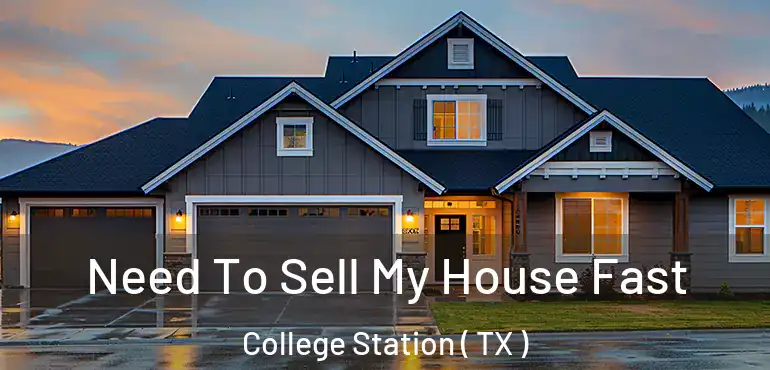  Need To Sell My House Fast College Station ( TX )