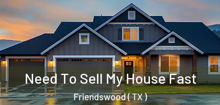  Need To Sell My House Fast Friendswood ( TX )