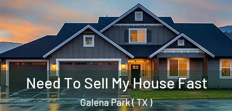  Need To Sell My House Fast Galena Park ( TX )