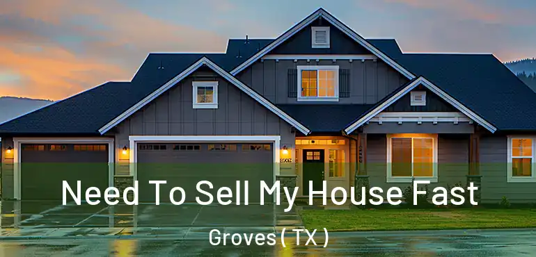  Need To Sell My House Fast Groves ( TX )