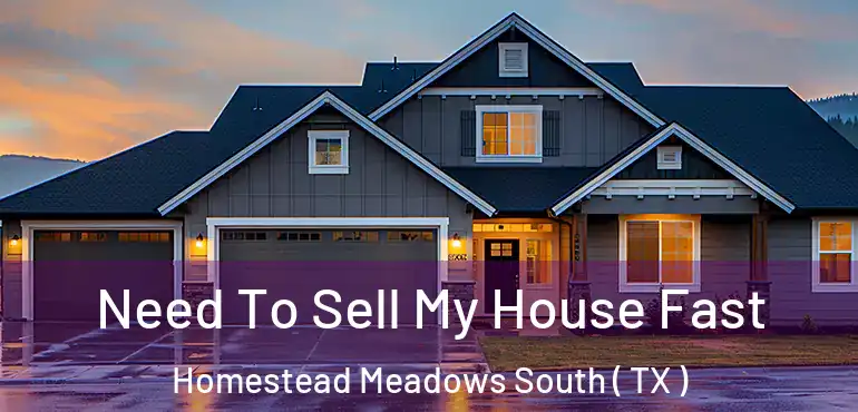  Need To Sell My House Fast Homestead Meadows South ( TX )