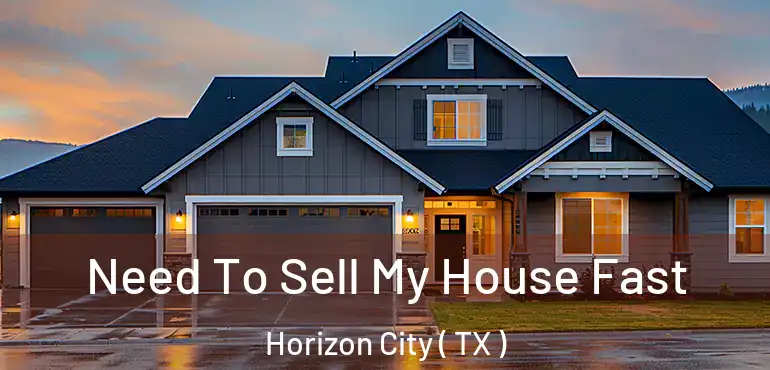  Need To Sell My House Fast Horizon City ( TX )