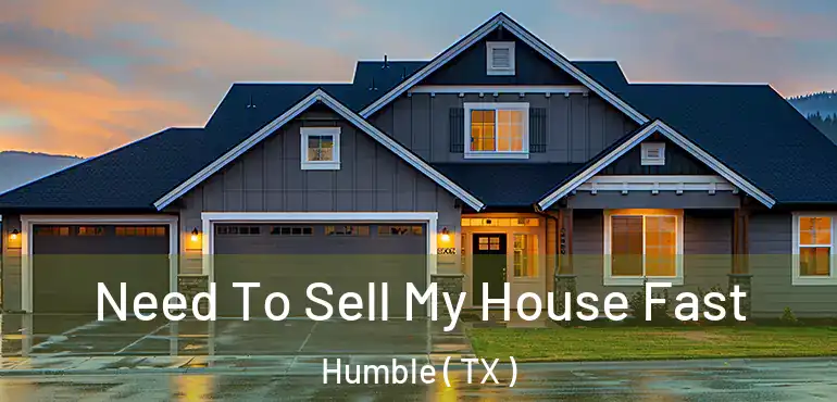  Need To Sell My House Fast Humble ( TX )