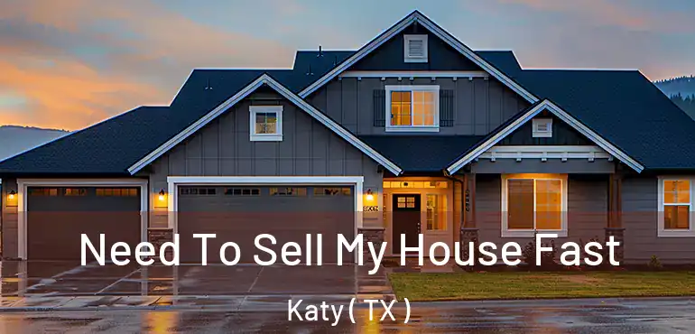  Need To Sell My House Fast Katy ( TX )