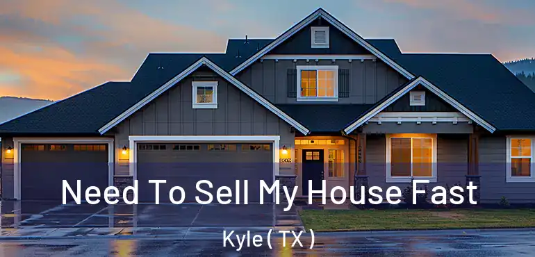  Need To Sell My House Fast Kyle ( TX )