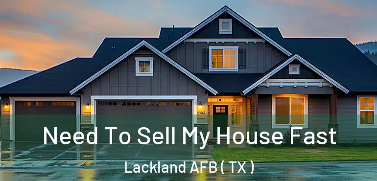  Need To Sell My House Fast Lackland AFB ( TX )