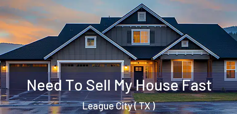  Need To Sell My House Fast League City ( TX )