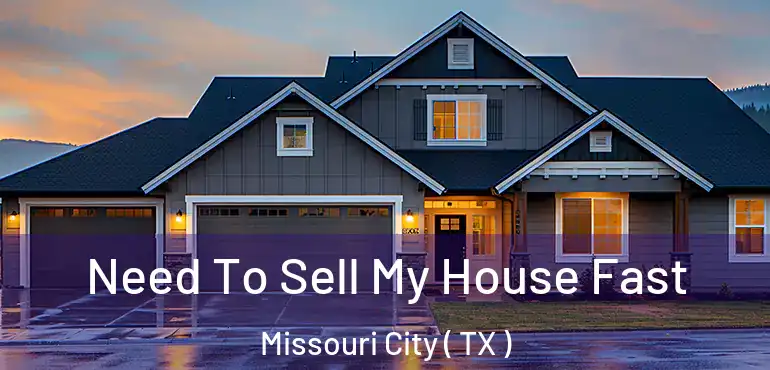  Need To Sell My House Fast Missouri City ( TX )