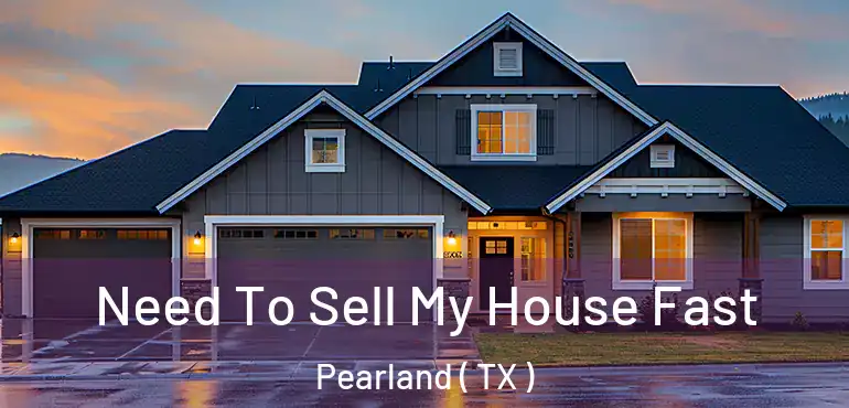  Need To Sell My House Fast Pearland ( TX )