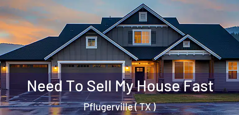  Need To Sell My House Fast Pflugerville ( TX )