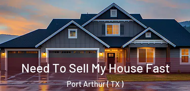  Need To Sell My House Fast Port Arthur ( TX )