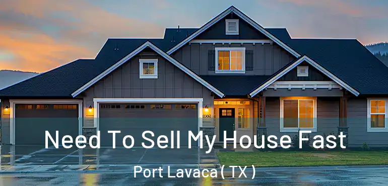  Need To Sell My House Fast Port Lavaca ( TX )