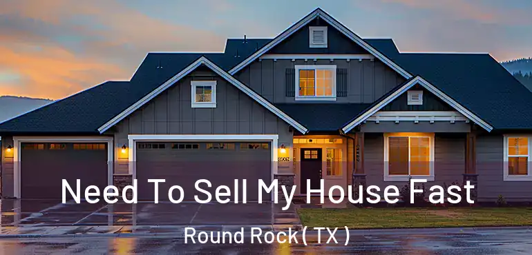  Need To Sell My House Fast Round Rock ( TX )