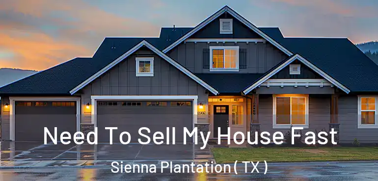  Need To Sell My House Fast Sienna Plantation ( TX )