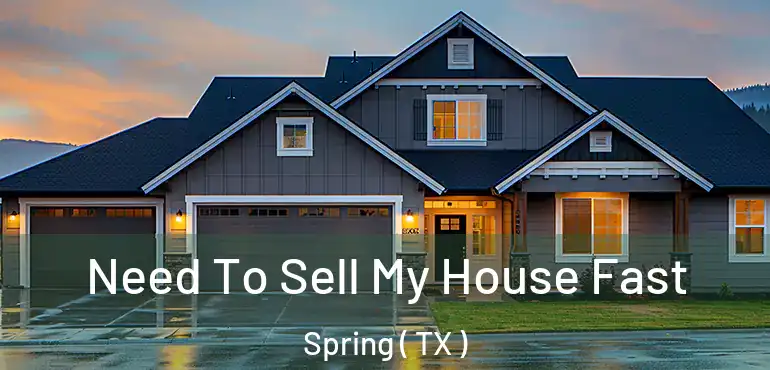  Need To Sell My House Fast Spring ( TX )