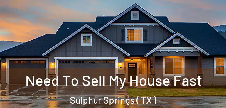  Need To Sell My House Fast Sulphur Springs ( TX )