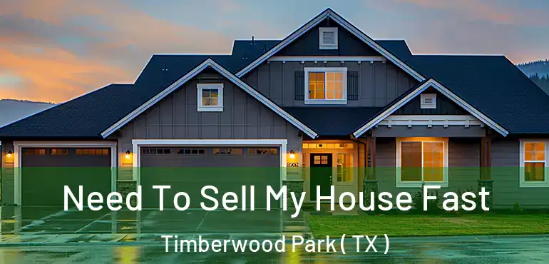  Need To Sell My House Fast Timberwood Park ( TX )
