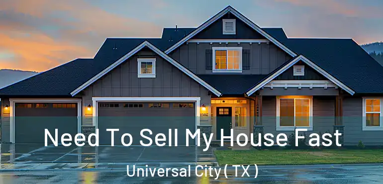  Need To Sell My House Fast Universal City ( TX )