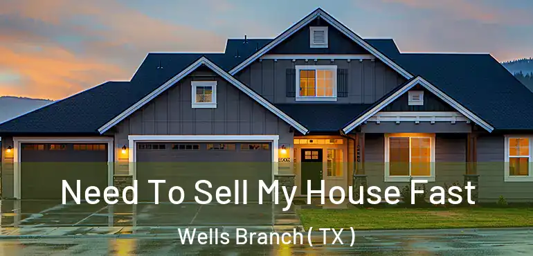  Need To Sell My House Fast Wells Branch ( TX )