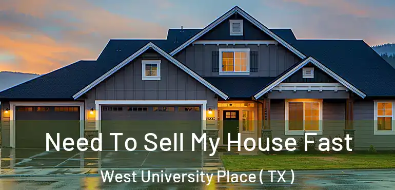  Need To Sell My House Fast West University Place ( TX )
