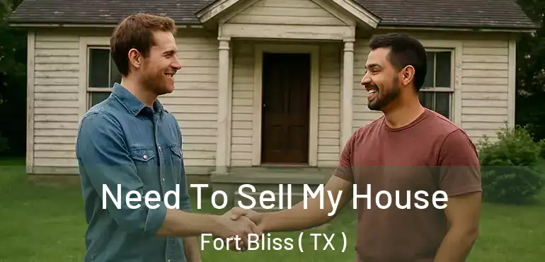  Need To Sell My House Fort Bliss ( TX )