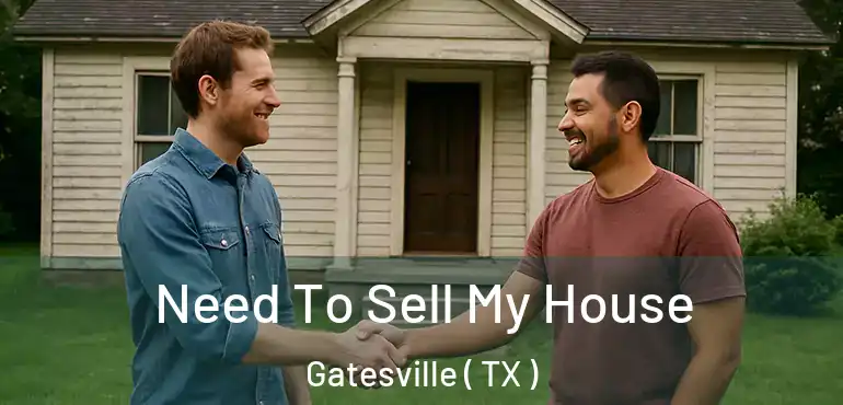 Need To Sell My House Gatesville ( TX )