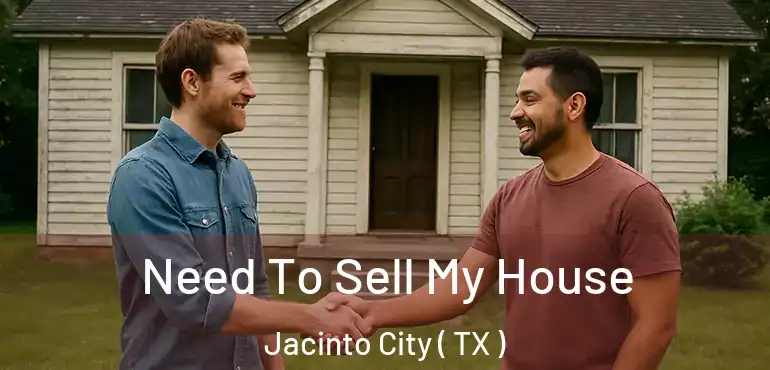  Need To Sell My House Jacinto City ( TX )