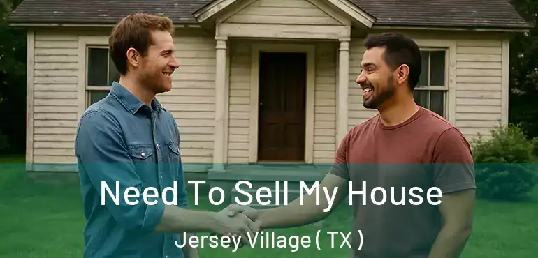  Need To Sell My House Jersey Village ( TX )