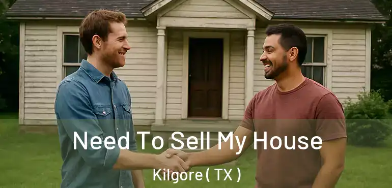 Need To Sell My House Kilgore ( TX )