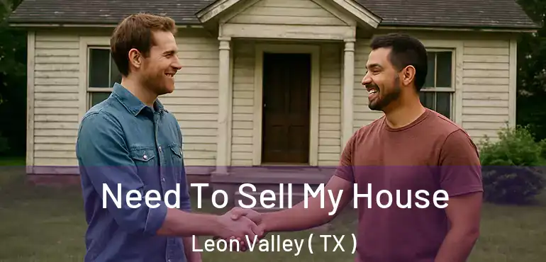  Need To Sell My House Leon Valley ( TX )