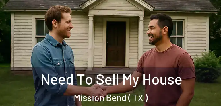  Need To Sell My House Mission Bend ( TX )