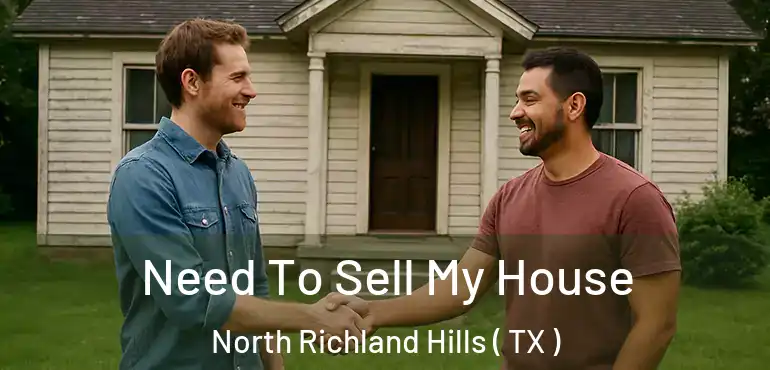  Need To Sell My House North Richland Hills ( TX )